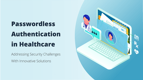 Addressing Authentication Challenges in Medical Facilities With Innovative Healthcare Solutions