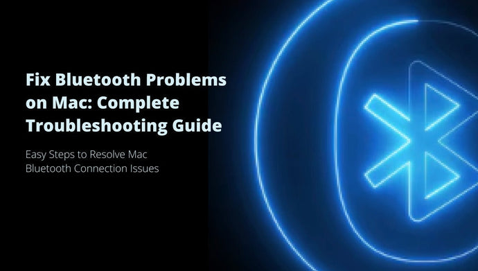 <b>Complete Guide to Fixing Bluetooth Problems on Mac</b>