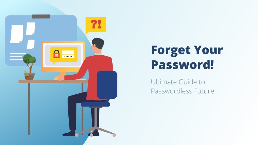 Forget Your Password. Ultimate Guide to Passwordless Future