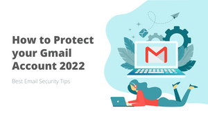 <b> How to Secure your Gmail Account in 2022? - Email Security Best Practices </b>