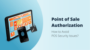 <b>Point of Sale Authorization: How to Avoid POS Security Issues?</b>