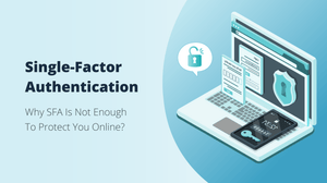 What Is Single-Factor Authentication? SFA pros and cons