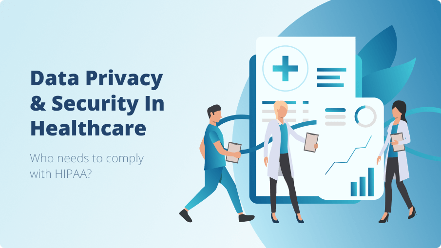 Data Privacy & Security in Healthcare. Who needs to Comply with HIPAA?