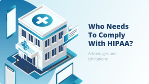 Who needs to comply with HIPAA? Advantages & Limitations