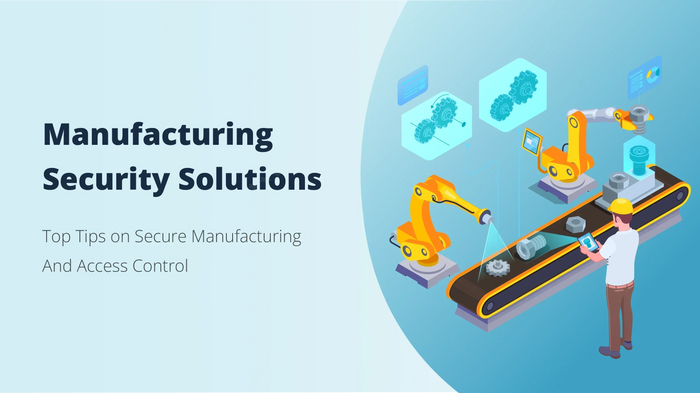 <b>Manufacturing Security Solutions: Top Tips on Secure Manufacturing & Access Control</b>