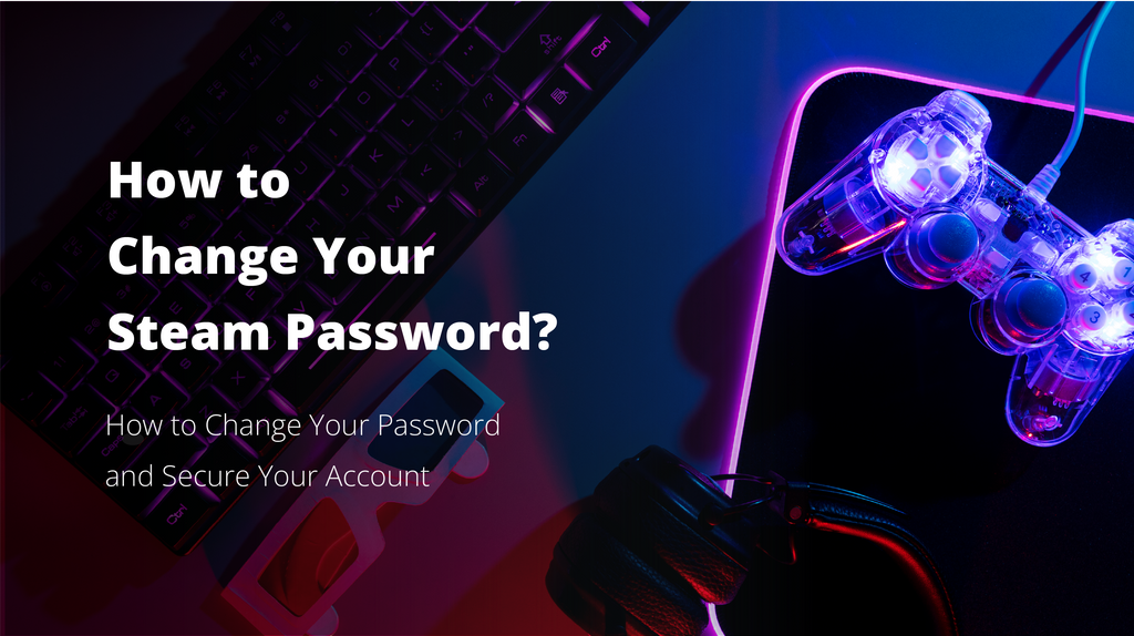 <b>How to Change Your Steam Password? A Comprehensive Guide</b>